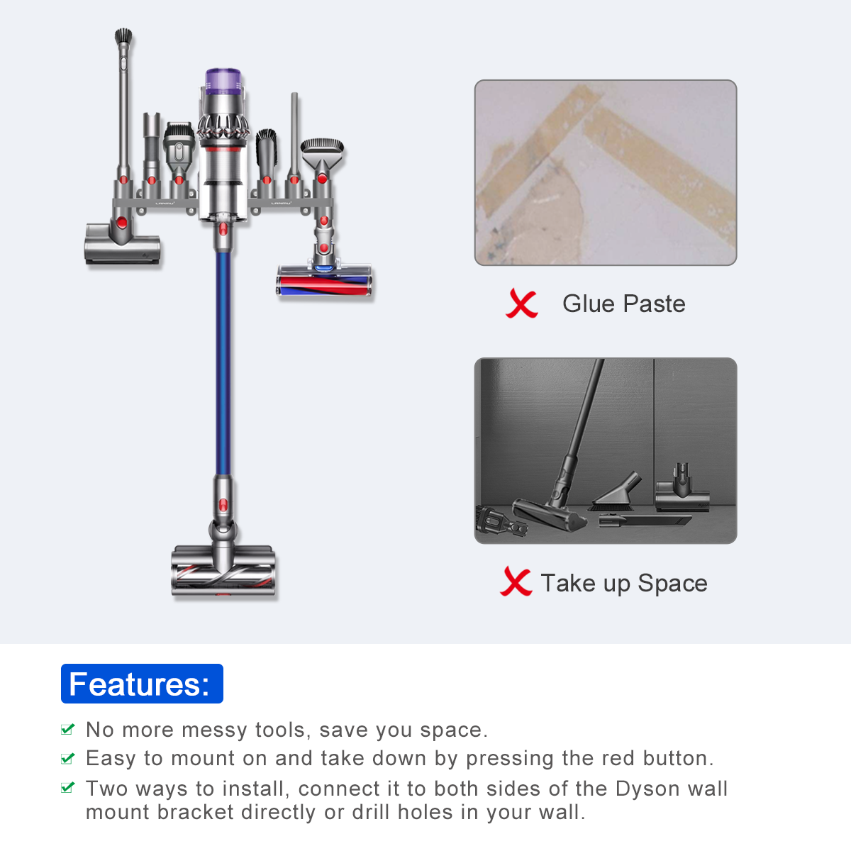No more messy tools,save you space.Easy to mount on and take down by pressing the red button. Two ways to install,connect it to both sides of the Dyson wall mount bracket directly or drill holes in your wall.